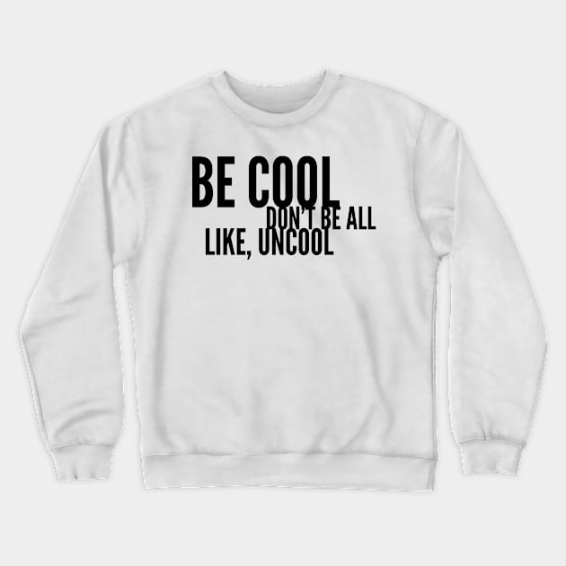 Be Cool Don't Be All Like, Uncool Crewneck Sweatshirt by mivpiv